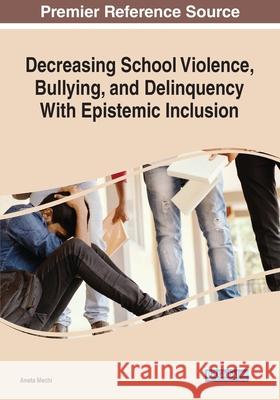 Decreasing School Violence, Bullying, and Delinquency With Epistemic Inclusion, 1 volume Aneta Mechi 9781799864950 Information Science Reference - książka