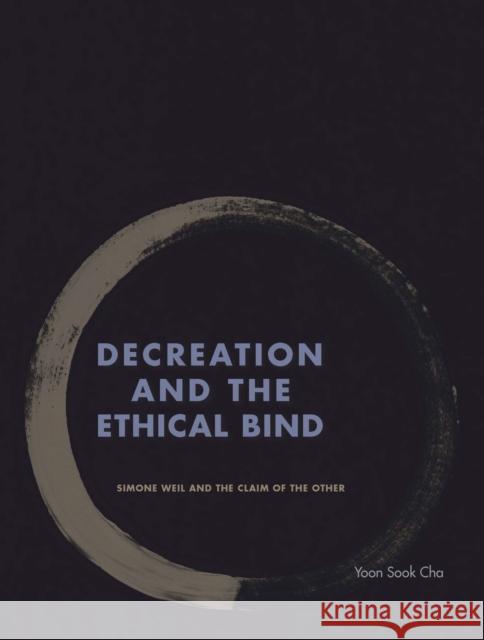 Decreation and the Ethical Bind: Simone Weil and the Claim of the Other Yoon Sook Cha 9780823275250 Fordham University Press - książka