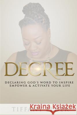 Decree: Declaring God's Word to Inspire, Empower, & Activate Your Life Tiffany Elder 9781547031795 Createspace Independent Publishing Platform - książka