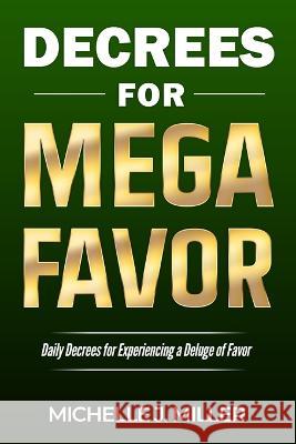 Decrees for MEGA FAVOR: Daily Decrees for Experiencing a Deluge of Favor Michelle J. Miller 9781734686234 Michelle J. Miller Ministries International - książka