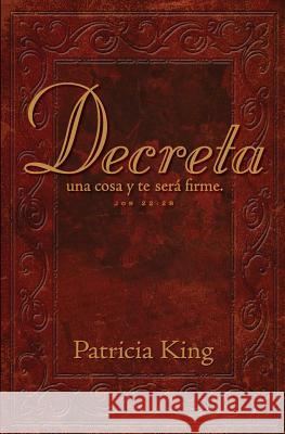 Decreta: Decreta una cosa y te será firme... King, Patricia 9781621660958 XP Publishing - książka