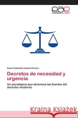 Decretos de necesidad y urgencia : Un paradigma que atraviesa las fuentes del derecho moderno Espinal Ciriaco, Saulo Sebastián 9786200347541 Editorial Académica Española - książka