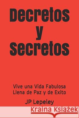 Decretos y Secretos: Vive una Vida Fabulosa Llena de Paz y de Exito Jp Lepeley 9781078465472 Independently Published - książka