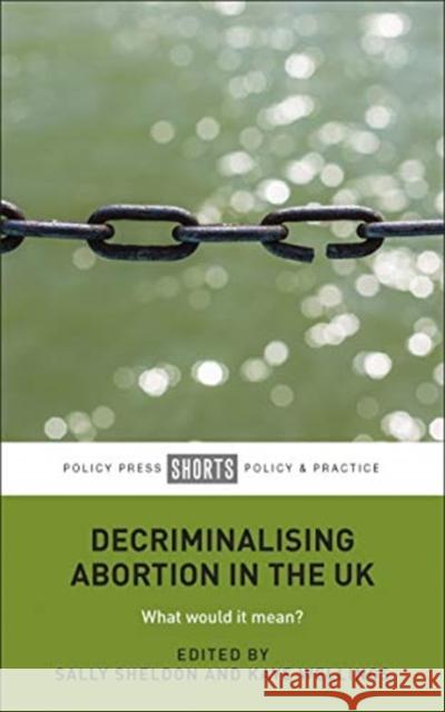 Decriminalising Abortion in the UK: What Would It Mean? Sally Sheldon Kaye Wellings 9781447354017 Policy Press - książka