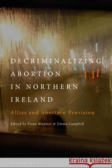 Decriminalizing Abortion in Northern Ireland: Allies and Abortion Provision Fiona Bloomer Emma Campbell 9781350278912 Bloomsbury Academic - książka