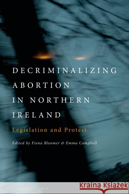 Decriminalizing Abortion in Northern Ireland: Legislation and Protest Fiona Bloomer Emma Campbell 9780755642571 Bloomsbury Academic - książka