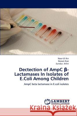 Dectection of Ampc -Lactamases in Isolates of E.Coli Among Children Ain Noor-Ul, Ejaz Hassan, Amin Sundus 9783659320637 LAP Lambert Academic Publishing - książka