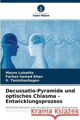 Decussatio-Pyramide und optisches Chiasma - Entwicklungsprozess Mauro Luisetto, Farhan Hamad Khan, V Tamizhazhagan 9786203987874 Verlag Unser Wissen - książka