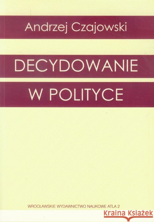 Decydowanie w polityce Czajowski Andrzej 9788360732816 Atla 2 - książka