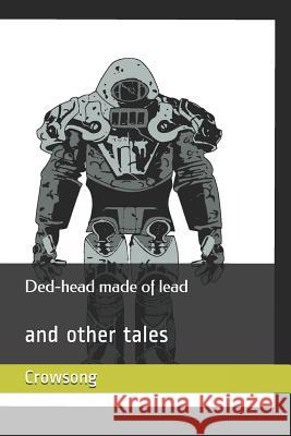 Ded-head made of lead: and other tales Richard Crowsong Kristen D. Walters Drew Pierce 9781973168331 Independently Published - książka