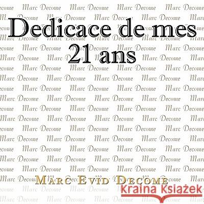 Dedicace de mes 21 ans: L'amour, la vie, la mort et notre créateur Decome, Marc Evid 9781456723255 Authorhouse - książka