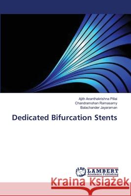 Dedicated Bifurcation Stents Ananthakrishna Pillai Ajith              Ramasamy Chandramohan                    Jayaraman Balachander 9783659392535 LAP Lambert Academic Publishing - książka