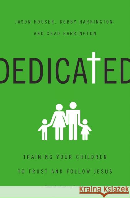 Dedicated: Training Your Children to Trust and Follow Jesus Jason Houser Bobby William Harrington Chad Harrington 9780310518297 Zondervan - książka