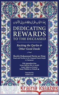 Dedicating Rewards to the Deceased: Reciting the Quran & Other Good Deeds Mahdi Lock Muhammad Fawaz An-Nimr  9789811870354 Nawa Books & the Foreword Publications - książka