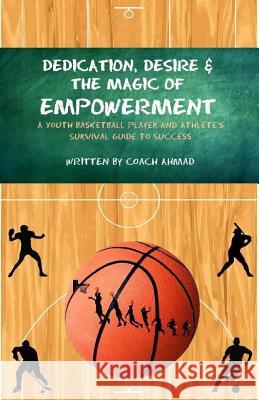 Dedication, Desire and the Magic of Empowerment Coach Ahmad 9781496146083 Createspace - książka