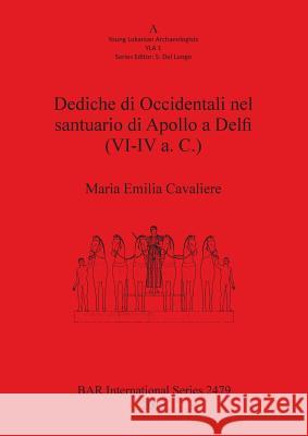 Dediche di Occidentali nel santuario di Apollo a Delfi (VI-IV a. C.) Maria Emilia Cavaliere 9781407310916 British Archaeological Reports - książka