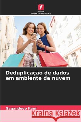 Deduplicação de dados em ambiente de nuvem Gagandeep Kaur 9786204105147 Edicoes Nosso Conhecimento - książka