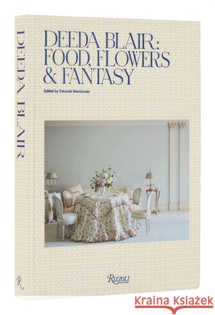 Deeda Blair: Food, Friends, Flowers, and Fantasy Deborah Needleman 9780847871995 Rizzoli International Publications - książka