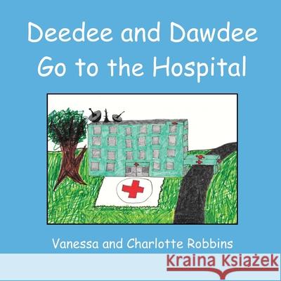 Deedee and Dawdee Go To The Hospital Charlotte Ann Robbins Patricia Ann Robbins Vanessa Lynn Robbins 9781523256693 Createspace Independent Publishing Platform - książka