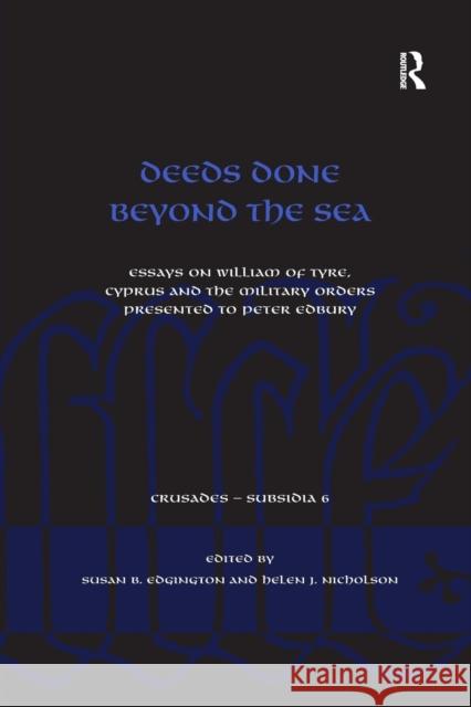 Deeds Done Beyond the Sea: Essays on William of Tyre, Cyprus and the Military Orders presented to Peter Edbury Edgington, Susan B. 9781138246416 Routledge - książka