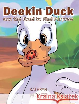 Deekin Duck and the Road to Find Purpose Kathryn Wolfe Aljon Comahig  9781635258097 Christian Faith Publishing, Inc. - książka