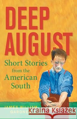 Deep August: Short Stories from the American South James William Gardner 9781643884769 Luminare Press - książka