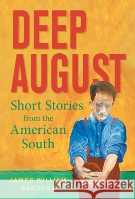 Deep August: Short Stories from the American South James William Gardner 9781643884776 Luminare Press - książka