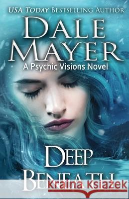 Deep Beneath: A Psychic Visions Novel Mayer, Dale 9781773361284 Valley Publishing Ltd. - książka