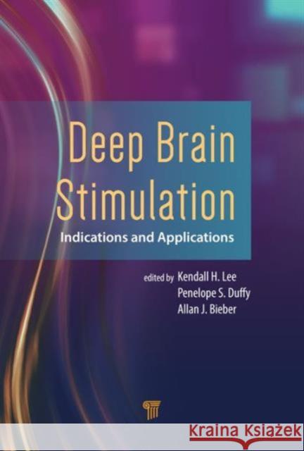 Deep Brain Stimulation: Indications and Applications Kendall H. Lee Penelope S. Duffy Allan J. Bieber 9789814669894 Pan Stanford Publishing Pte Ltd - książka