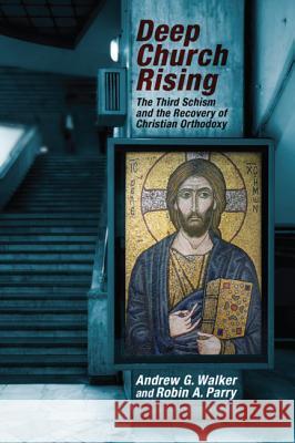Deep Church Rising: The Third Schism and the Recovery of Christian Orthodoxy Andrew G. Walker Robin A. Parry 9781625642219 Cascade Books - książka