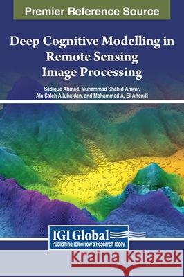 Deep Cognitive Modelling in Remote Sensing Image Processing Sadique Ahmad, Muhammad Shahid Anwar, Ala Saleh Alluhaidan 9798369329139 IGI Global - książka