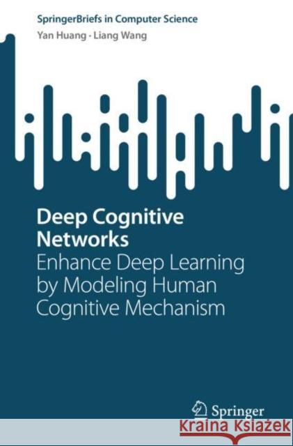 Deep Cognitive Networks: Enhance Deep Learning by Modeling Human Cognitive Mechanism Yan Huang Liang Wang 9789819902781 Springer - książka