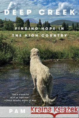 Deep Creek: Finding Hope in the High Country Pam Houston 9780393357660 W. W. Norton & Company - książka