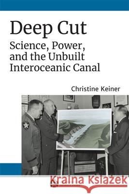 Deep Cut: Science, Power, and the Unbuilt Interoceanic Canal Christine Keiner 9780820338941 University of Georgia Press - książka