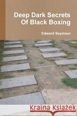 Deep Dark Secrets Of Black Boxing Seymour, Edward 9781365493324 Lulu.com - książka