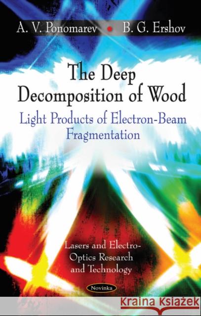 Deep Decomposition of Wood: Light Products of Electron-Beam Fragmentation A V Ponomarev, B G Ershov 9781617283475 Nova Science Publishers Inc - książka