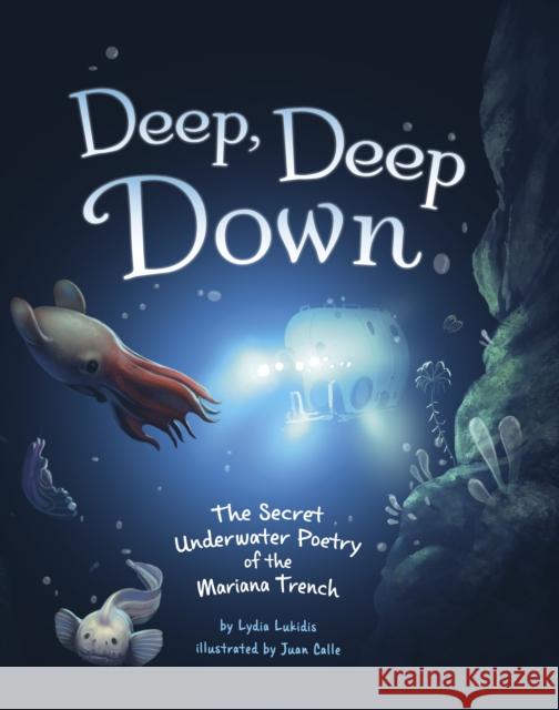 Deep, Deep Down: The Secret Underwater Poetry of the Mariana Trench  9781398249943 Capstone Global Library Ltd - książka