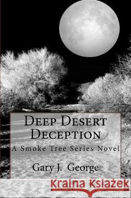Deep Desert Deception: A Smoke Tree Series Novel Gary J. George 9781974477272 Createspace Independent Publishing Platform - książka