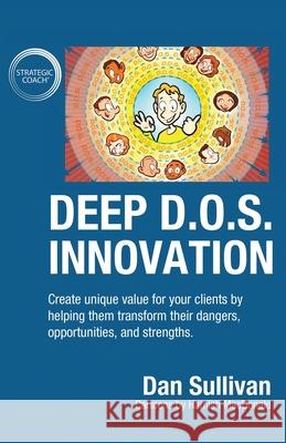 Deep D.O.S. Innovation: Create unique value for your clients by helping them transform their dangers, opportunities, and strengths. Dan Sullivan 9781647465193 Author Academy Elite - książka
