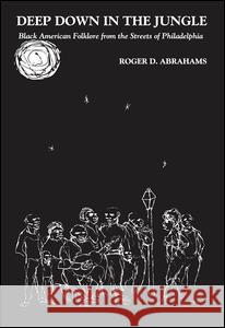 Deep Down in the Jungle...: Black American Folklore from the Streets of Philadelphia Abrahams, Roger D. 9781138522060 Routledge - książka