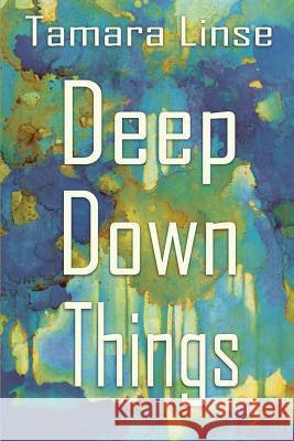 Deep Down Things Tamara Linse   9780991386758 Willow Words - książka