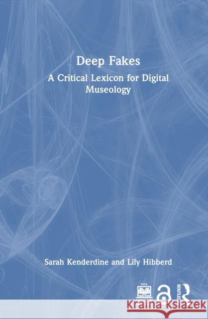 Deep Fakes: A Critical Lexicon for Digital Museology Lily (Unsw Sydney, Australia) Hibberd 9781032369143 Routledge - książka