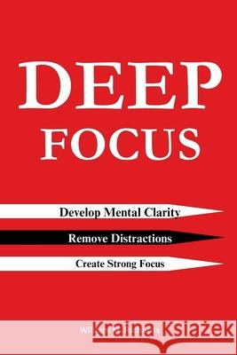 Deep Focus: Develop Mental Clarity, Remove Distractions and Create Strong Focus William M Richards 9798326389923 Independently Published - książka