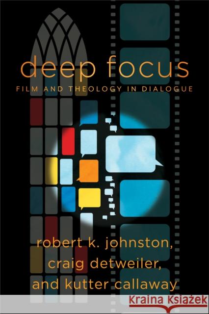 Deep Focus: Film and Theology in Dialogue Robert K. Johnston Craig Detweiler Kutter Callaway 9781540960030 Baker Academic - książka