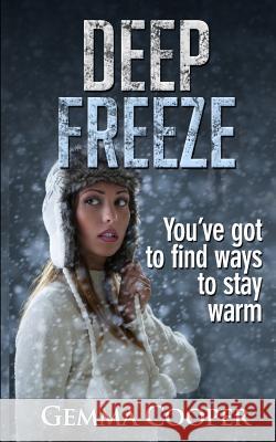 Deep Freeze: You've got to Find Ways to Stay Warm Cooper, Gemma 9781522931942 Createspace Independent Publishing Platform - książka