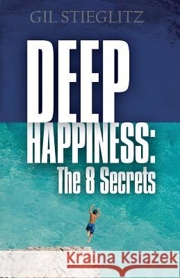 Deep Happiness: The 8 Secrets Gil Stieglitz 9780983860235 Principles to Live by - książka