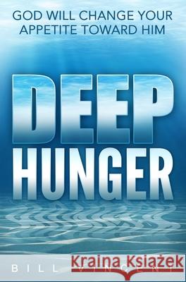 Deep Hunger: God Will Change Your Appetite Toward Him Bill Vincent 9781087808604 Rwg Publishing - książka