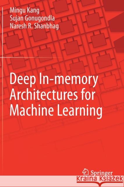 Deep In-Memory Architectures for Machine Learning Mingu Kang Sujan Gonugondla Naresh R. Shanbhag 9783030359737 Springer - książka