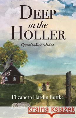 Deep in the Holler: Appalachian Tales Elizabeth Hardin Buttke Helen Cook Lowe 9781945619533 Little Creek Books - książka