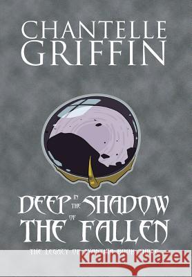 Deep in the Shadow of the Fallen: The Legacy of Zyanthia - Book Three Chantelle Griffin 9780994392183 Chantelle Griffin - książka